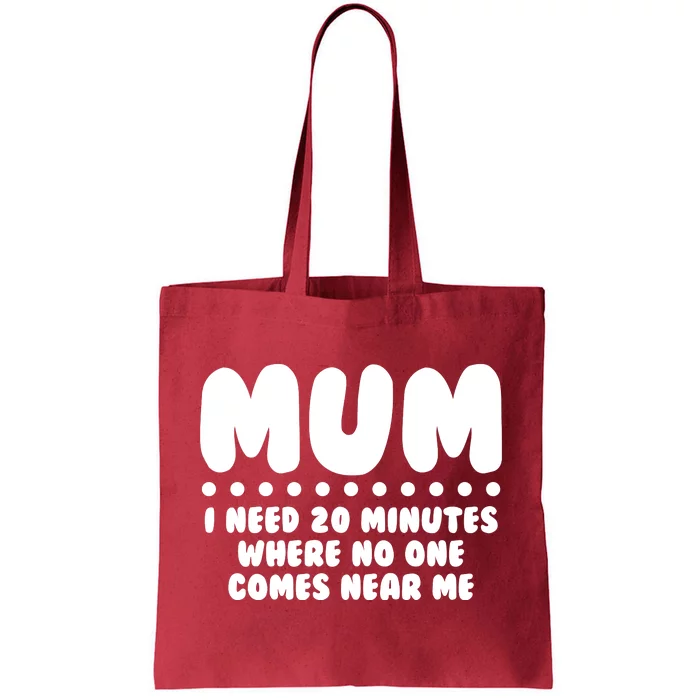 Funny Mothers Day Mum I Need 20 Minutes Where No One Comes Near Me Tote Bag