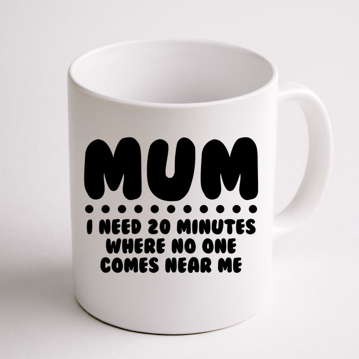 Funny Mothers Day Mum I Need 20 Minutes Where No One Comes Near Me Front & Back Coffee Mug