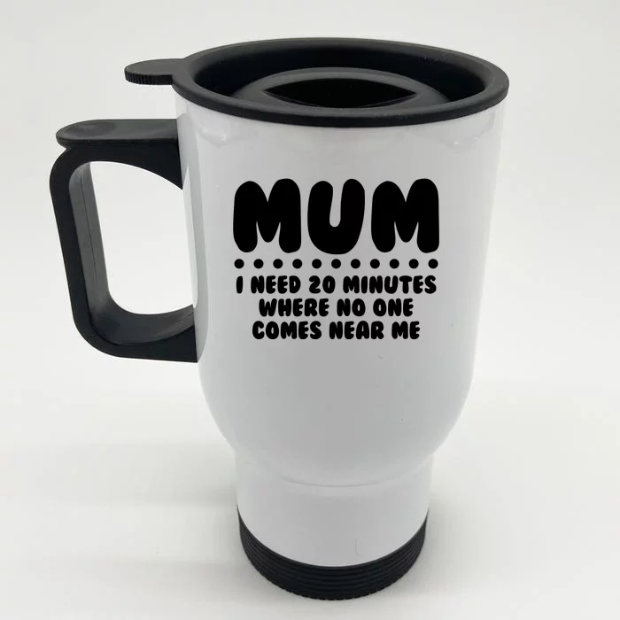 Funny Mothers Day Mum I Need 20 Minutes Where No One Comes Near Me Front & Back Stainless Steel Travel Mug