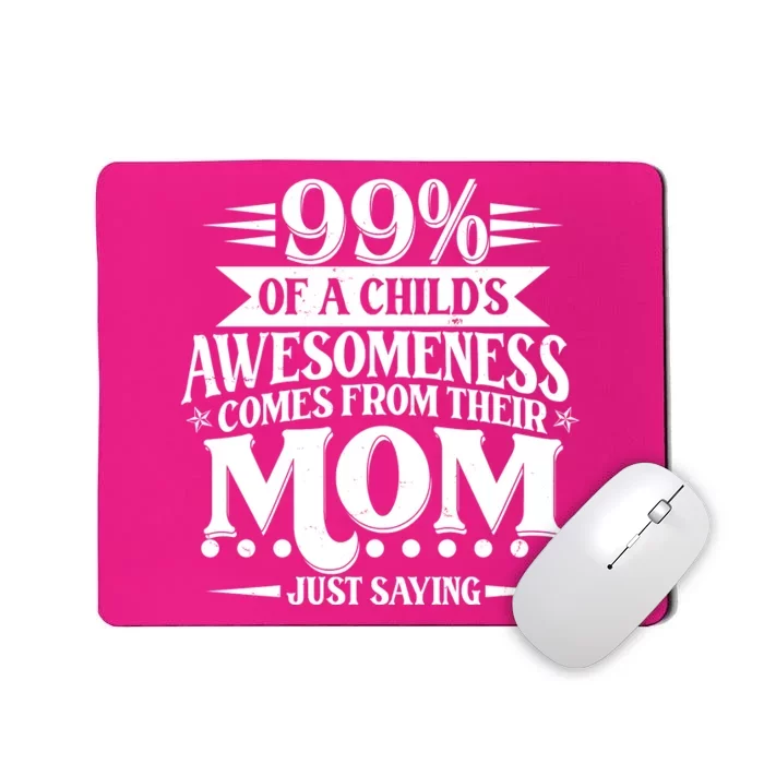 Funny Mothers Day 99 Percent Of A Childs Awesomeness Comes From Their Mom Mousepad