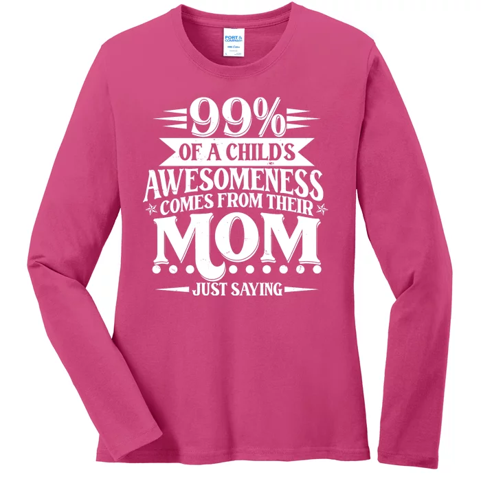 Funny Mothers Day 99 Percent Of A Childs Awesomeness Comes From Their Mom Ladies Long Sleeve Shirt