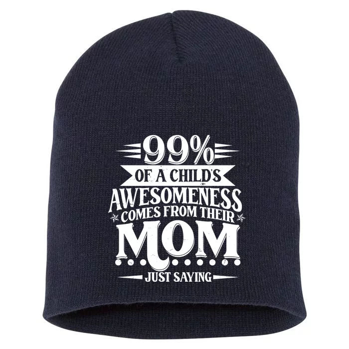 Funny Mothers Day 99 Percent Of A Childs Awesomeness Comes From Their Mom Short Acrylic Beanie