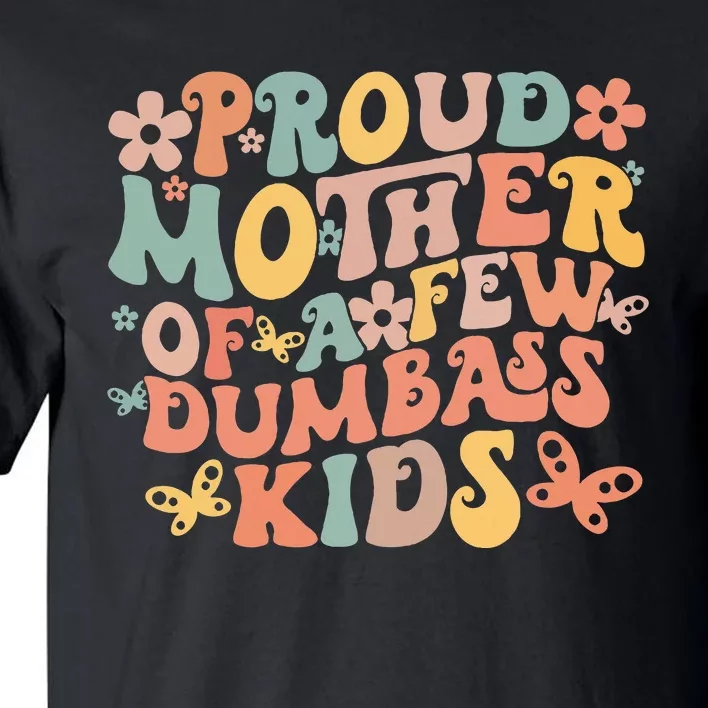 Funny MotherS Day Quote Proud Mother Of A Few Dumbass Tall T-Shirt