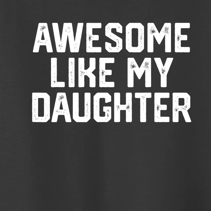 Funny Mom & Dad Gift From Daughter Awesome Like My Daughters Toddler T-Shirt