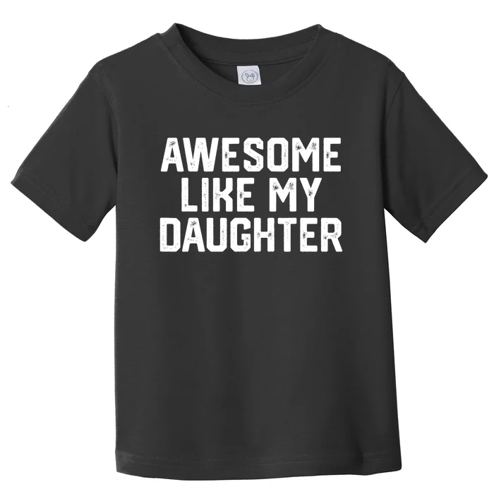 Funny Mom & Dad Gift From Daughter Awesome Like My Daughters Toddler T-Shirt