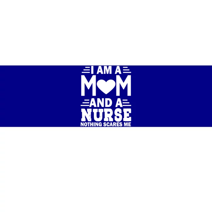 Funny Mother Day I Am A Mom And A Nurse Nothing Scares Me Gift Bumper Sticker