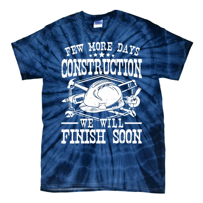 Few More Days Construction Company Construction Workers Tie-Dye T-Shirt