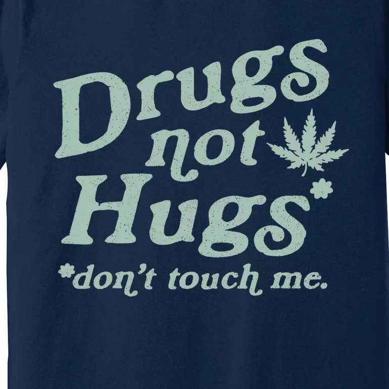 Funny Marijuana Drug Not Hugs Don't Touch Me 420 Canabis Premium T-Shirt