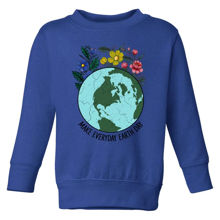 Funny Make Everyday Earth Day Planet World Earth Day Flower Gift Toddler Sweatshirt