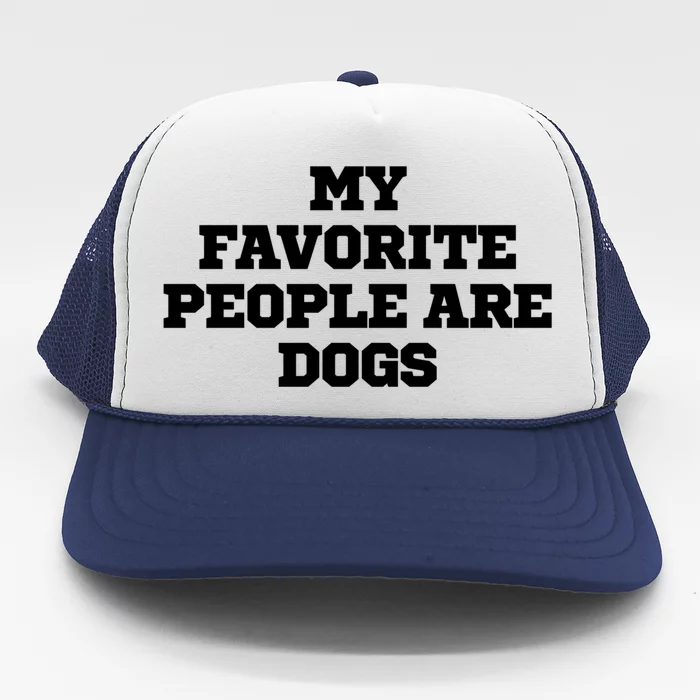 Funny My Favorite People Are Dogs Gift Trucker Hat