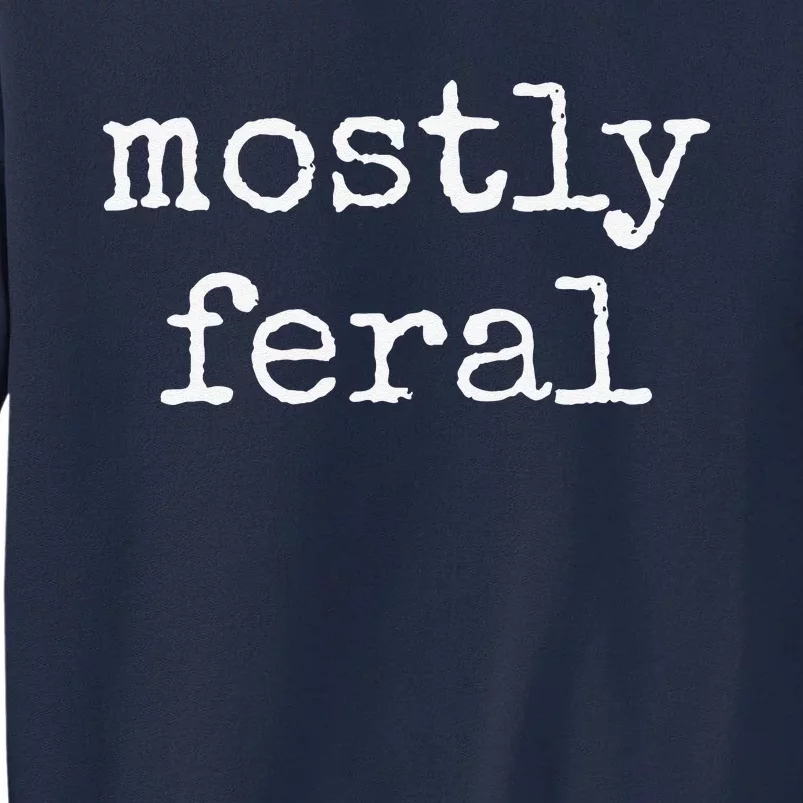 Funny Mostly Feral Tall Sweatshirt