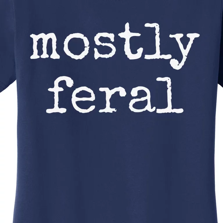 Funny Mostly Feral Women's T-Shirt