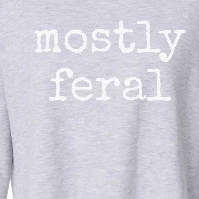 Funny Mostly Feral Cropped Pullover Crew