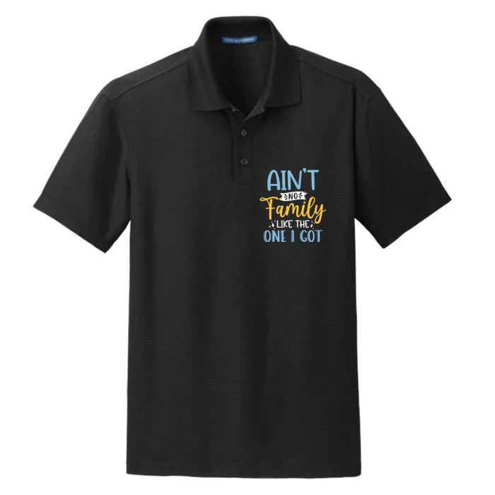 Funny Matching Family Aint No Family Like the One I Got Dry Zone Grid Performance Polo