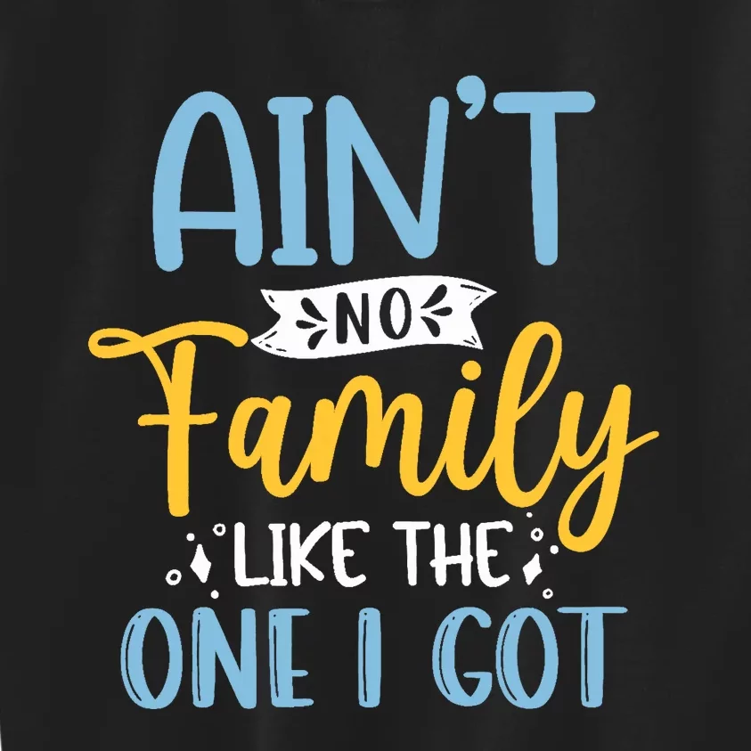 Funny Matching Family Aint No Family Like the One I Got Kids Sweatshirt