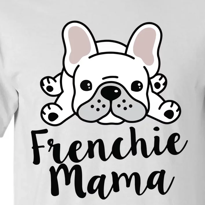 Frenchie Mama French Bulldog MomFrenchie Mama French Bulldog Mom Tall T-Shirt