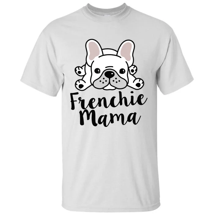 Frenchie Mama French Bulldog MomFrenchie Mama French Bulldog Mom Tall T-Shirt