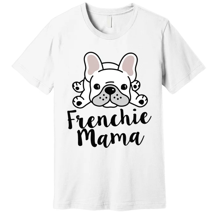 Frenchie Mama French Bulldog MomFrenchie Mama French Bulldog Mom Premium T-Shirt