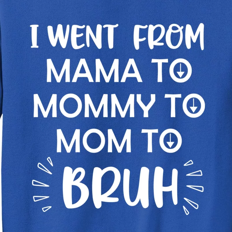 Funny Mom Funny Gift I Went From Mama To Mommy To Mom To Bruh Cool Gift Tall Sweatshirt