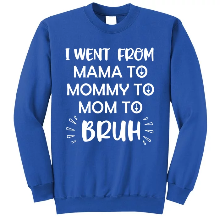 Funny Mom Funny Gift I Went From Mama To Mommy To Mom To Bruh Cool Gift Tall Sweatshirt