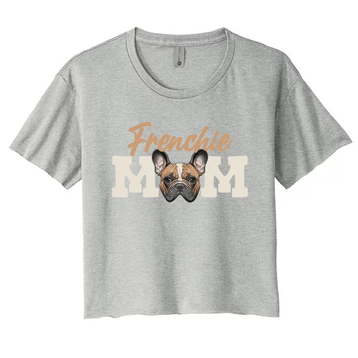 Frenchie Mom French Bulldog Owner Frenchie Lover Gift Women's Crop Top Tee