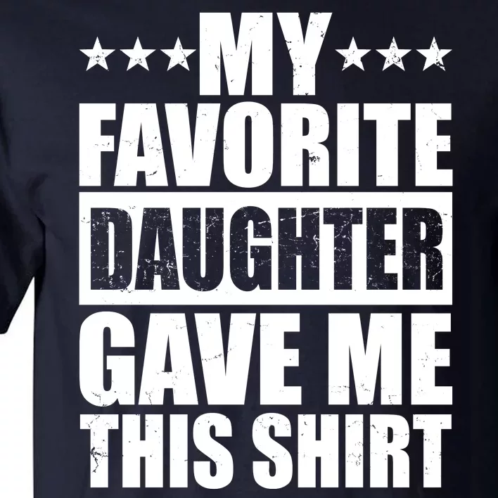 Funny My Favorite Daughter Gave Me This Tall T-Shirt