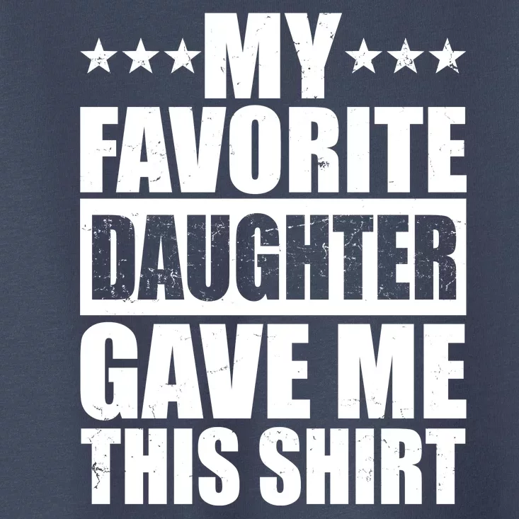 Funny My Favorite Daughter Gave Me This Toddler T-Shirt