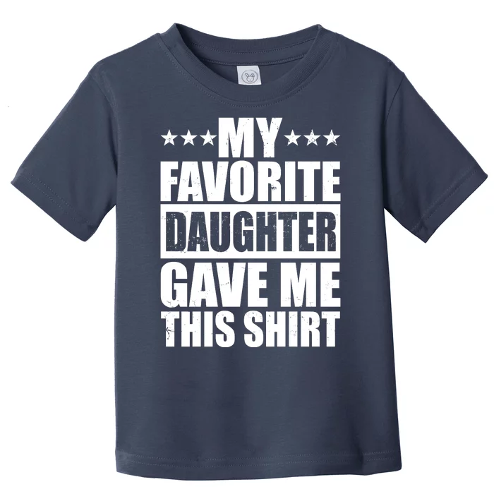 Funny My Favorite Daughter Gave Me This Toddler T-Shirt