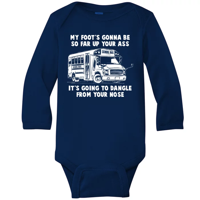 Funny My Foot's Gonna Be So Far Up Your Ass Baby Long Sleeve Bodysuit