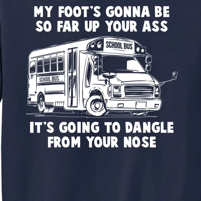 Funny My Foot's Gonna Be So Far Up Your Ass Tall Sweatshirt