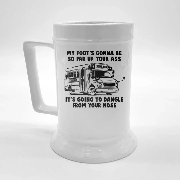 Funny My Foot's Gonna Be So Far Up Your Ass Front & Back Beer Stein