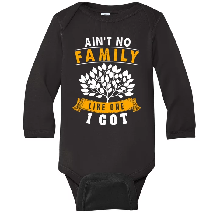 Funny Matching Family Gift Aint No Family Like The One I Got Baby Long Sleeve Bodysuit