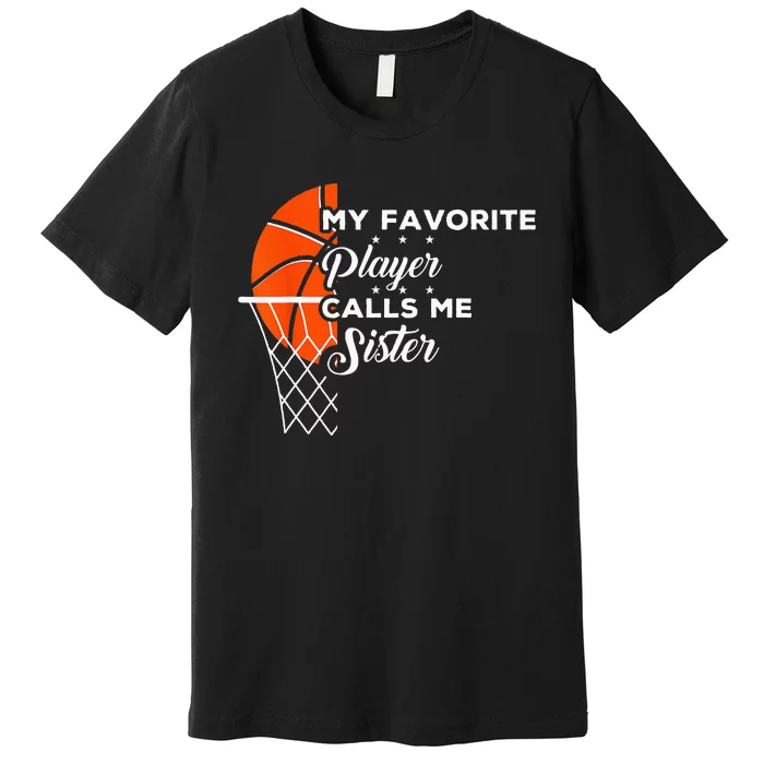 Funny My Favorite Basketball Player Calls Me Sister Premium T-Shirt