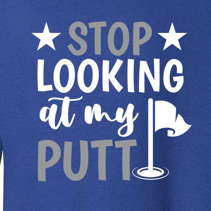 Funny Mini Golf Stop Looking At My Putt Miniature Golfing Gift Toddler Sweatshirt