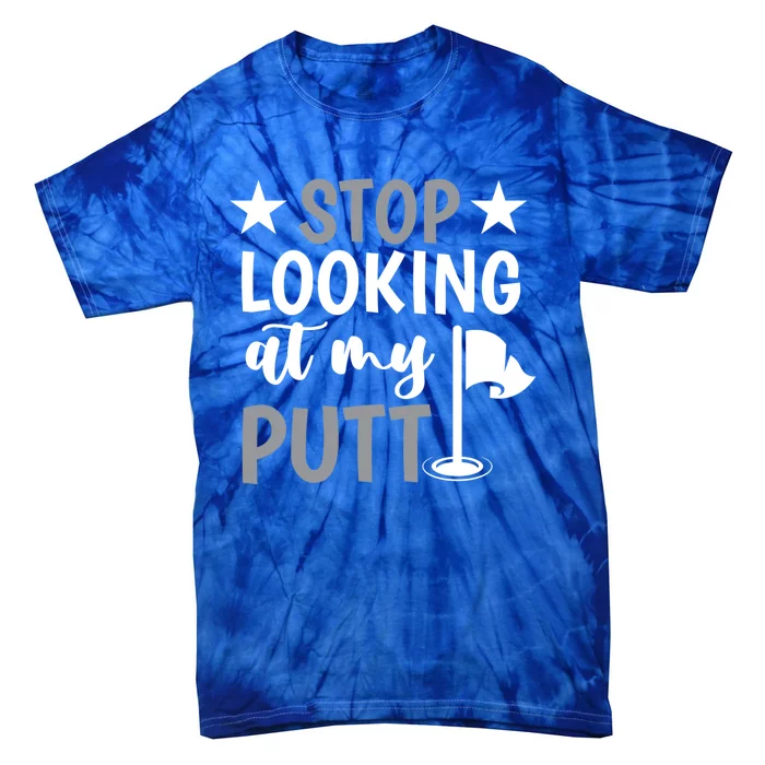 Funny Mini Golf Stop Looking At My Putt Miniature Golfing Gift Tie-Dye T-Shirt