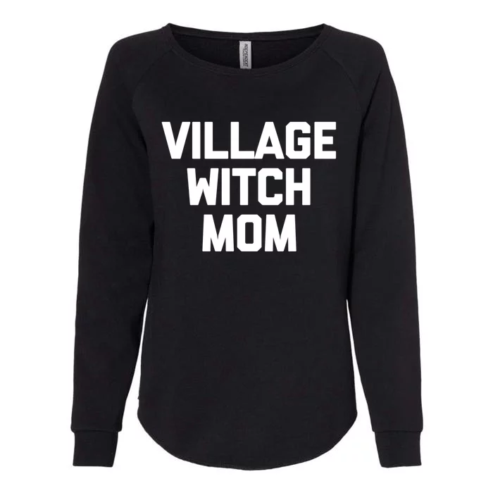 Funny Mom Gift: Village Witch Mom Gift Funny Saying Mom Gift Womens California Wash Sweatshirt