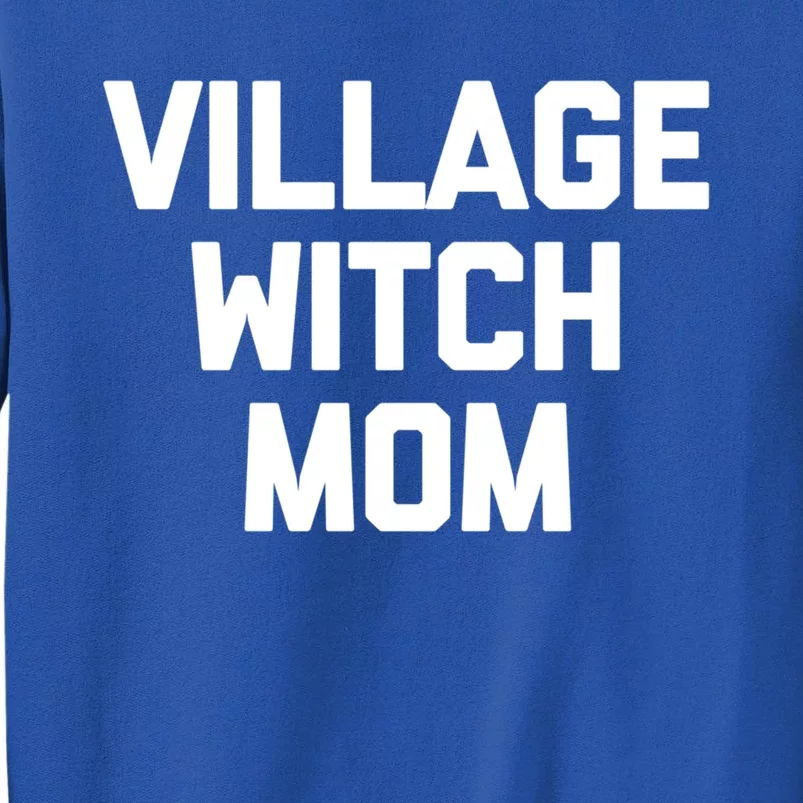 Funny Mom Gift: Village Witch Mom Gift Funny Saying Mom Gift Tall Sweatshirt