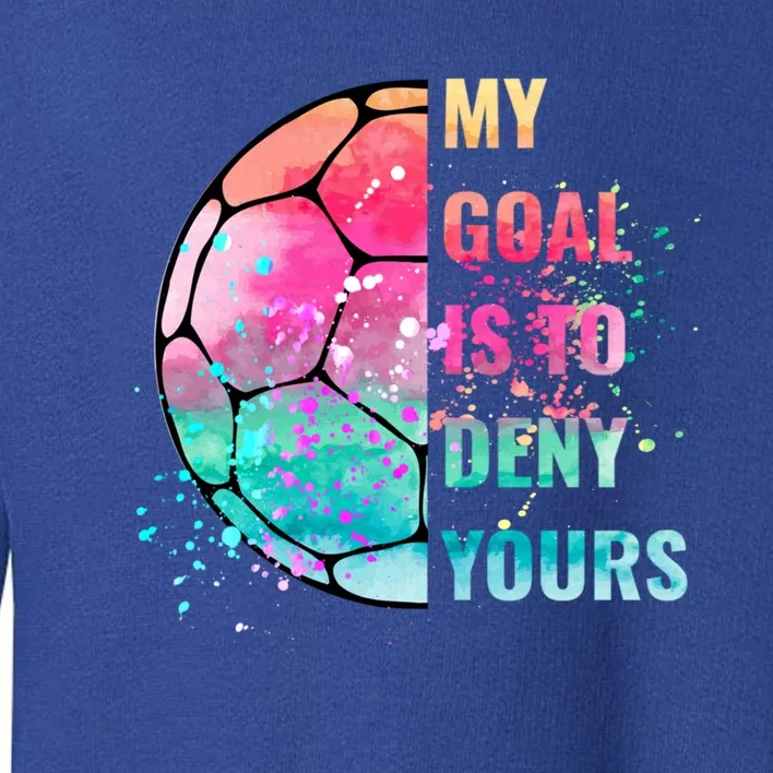 Funny My Goal Is To Deny Yours Soccer Goalie Defender Gift Toddler Sweatshirt