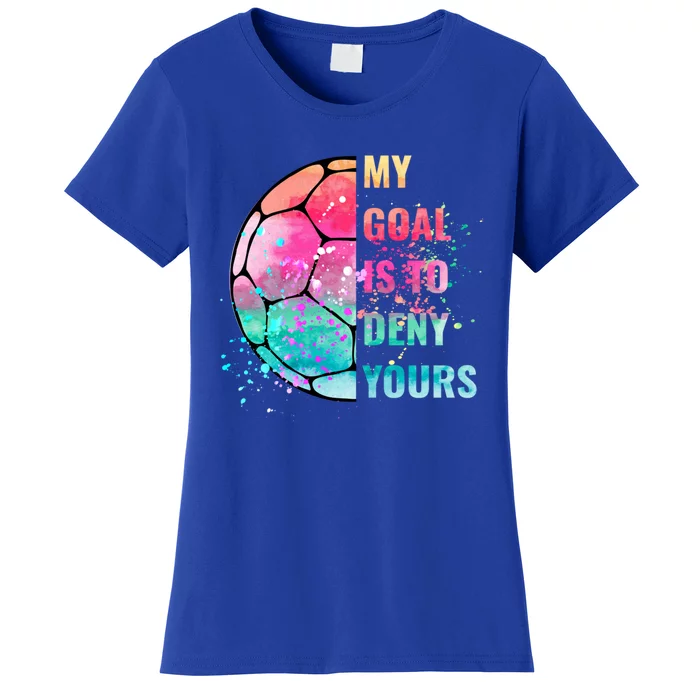 Funny My Goal Is To Deny Yours Soccer Goalie Defender Gift Women's T-Shirt