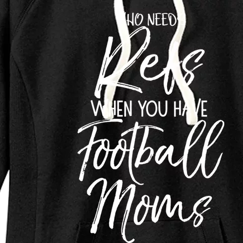 Funny Mother Gift Who Needs Refs When You Have Football Moms Meaningful Gift Women's Fleece Hoodie