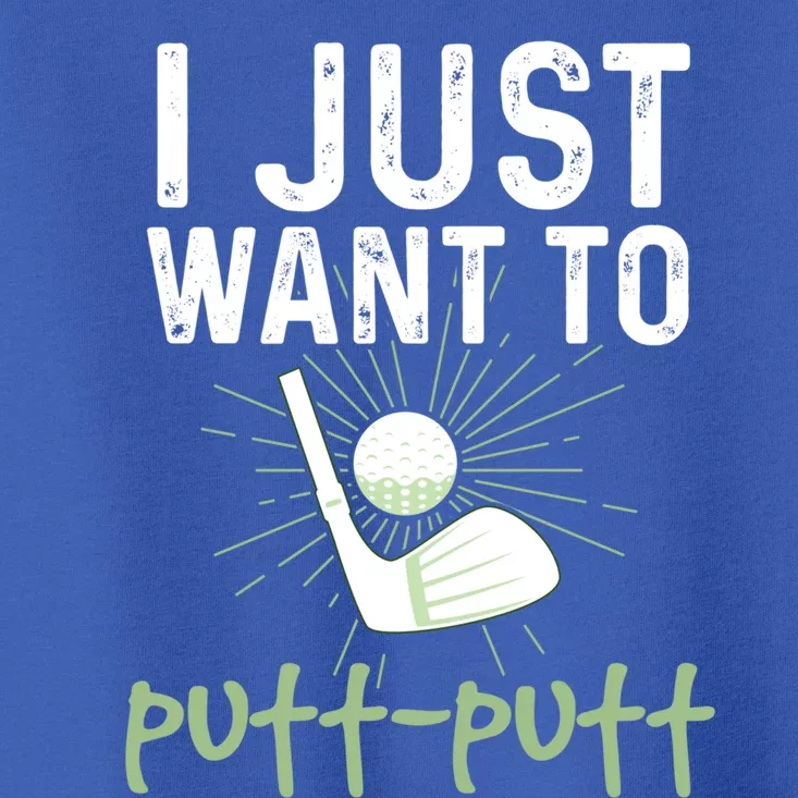 Funny Mini Golf I Just Want To Puttgreat Giftputt Miniature Golfing Meaningful G Toddler T-Shirt