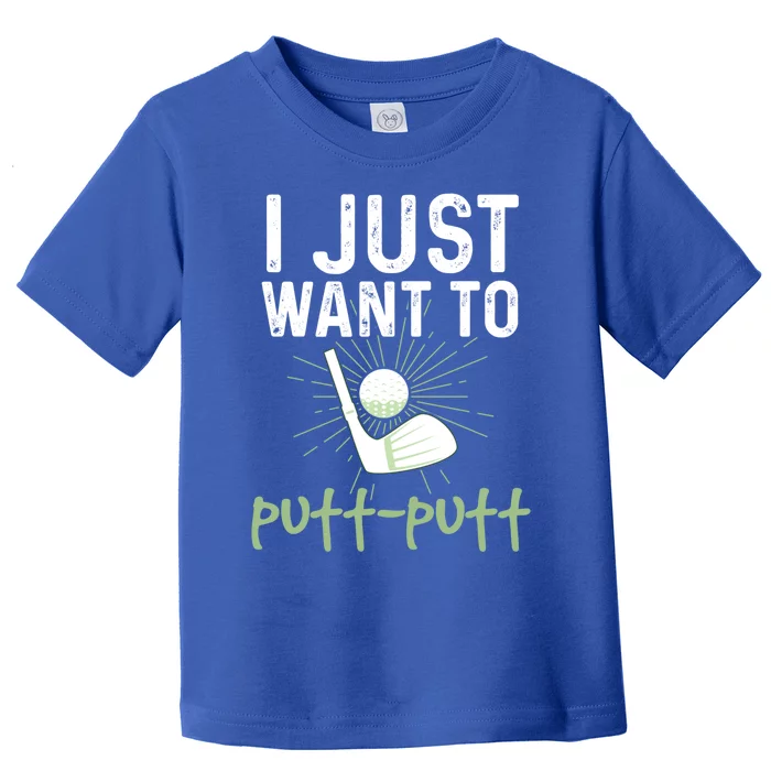 Funny Mini Golf I Just Want To Puttgreat Giftputt Miniature Golfing Meaningful G Toddler T-Shirt