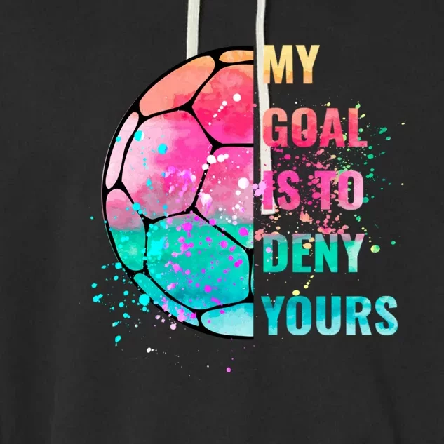 Funny My Goal Is To Deny Yours Soccer Goalie Defender Gift Garment-Dyed Fleece Hoodie