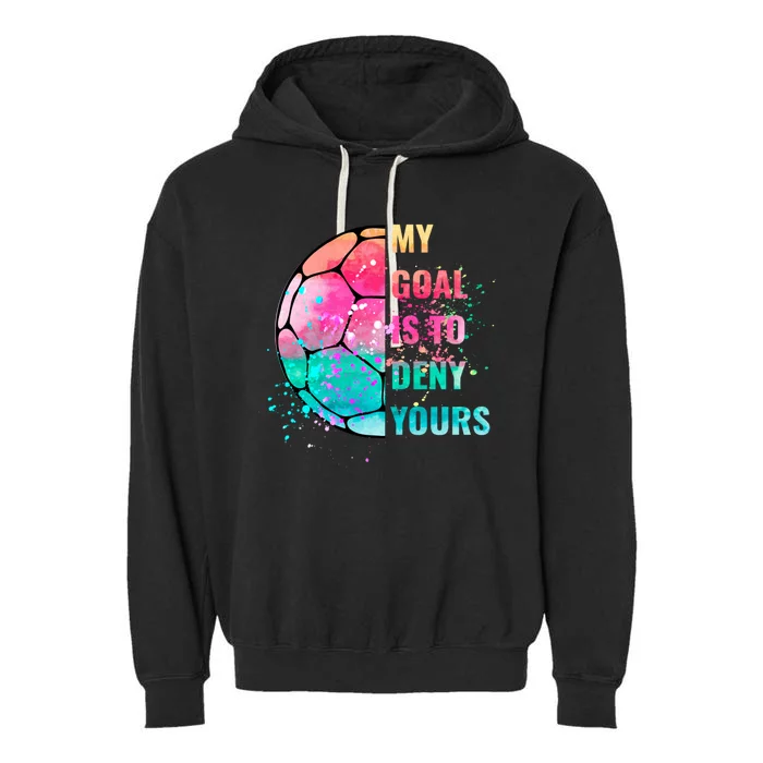 Funny My Goal Is To Deny Yours Soccer Goalie Defender Gift Garment-Dyed Fleece Hoodie