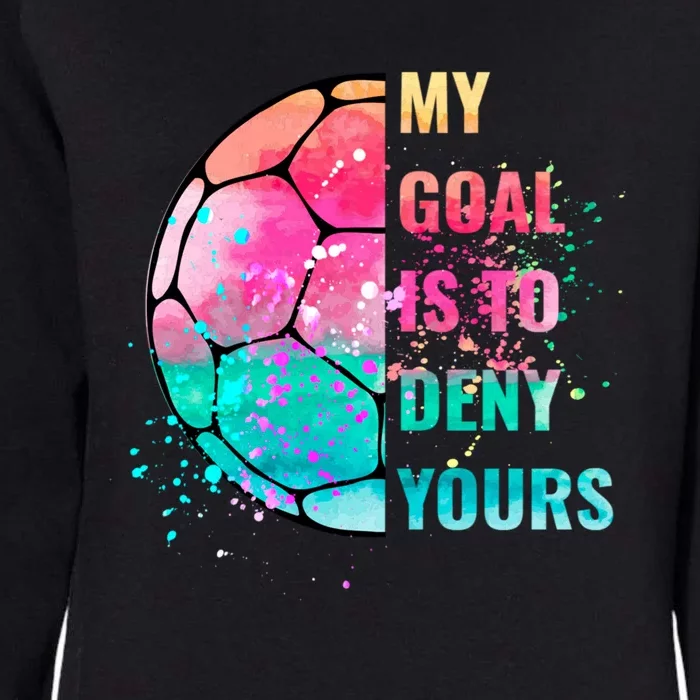 Funny My Goal Is To Deny Yours Soccer Goalie Defender Gift Womens California Wash Sweatshirt