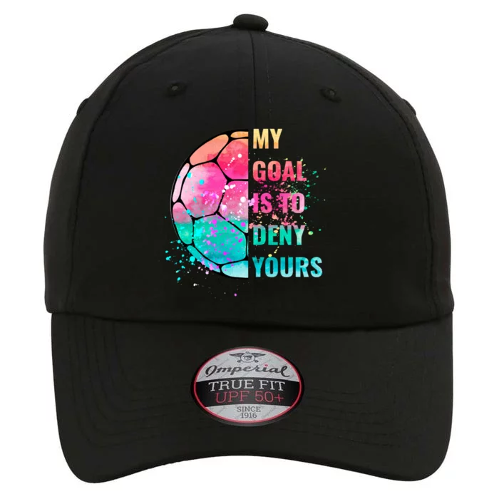 Funny My Goal Is To Deny Yours Soccer Goalie Defender Gift The Original Performance Cap