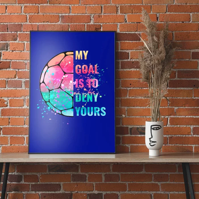 Funny My Goal Is To Deny Yours Soccer Goalie Defender Gift Poster