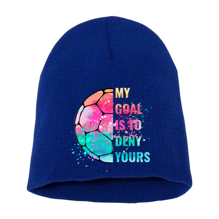 Funny My Goal Is To Deny Yours Soccer Goalie Defender Gift Short Acrylic Beanie