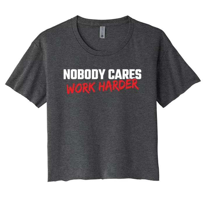 Fitness Motivation Gym Workout Nobody Cares Work Harder Gift Women's Crop Top Tee