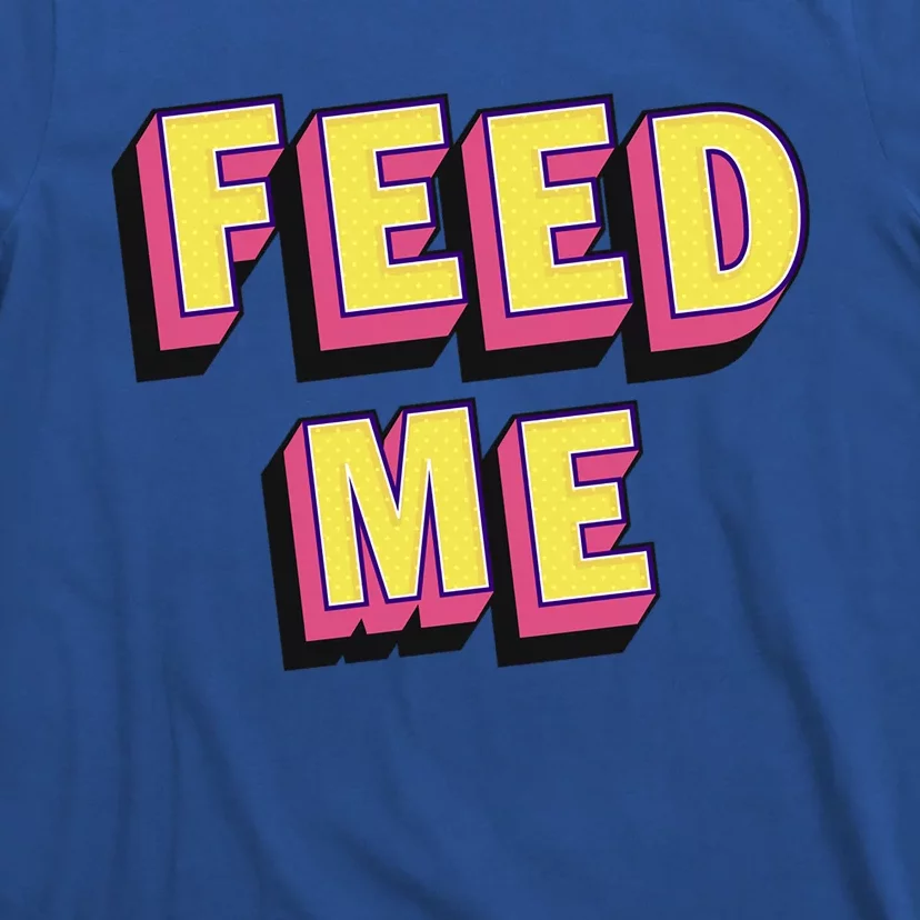 Feed Me Gift T-Shirt